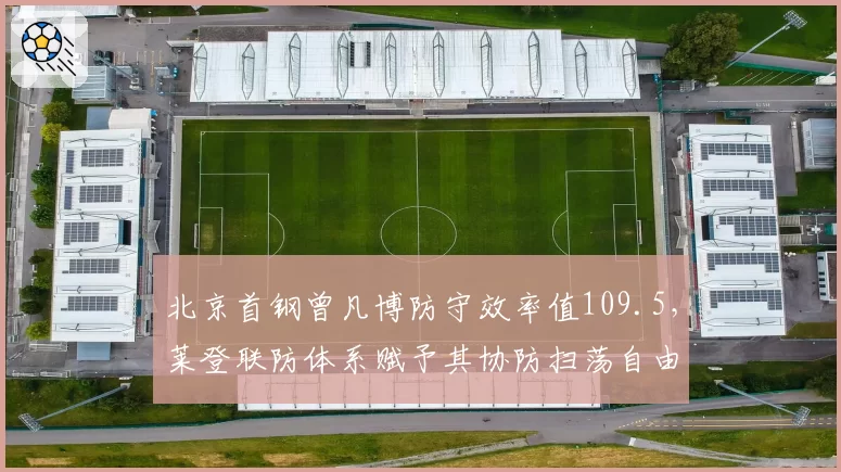北京首钢曾凡博防守效率值109.5，莱登联防体系赋予其协防扫荡自由