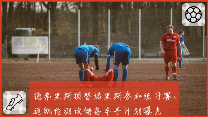 德弗里斯顶替诺里斯参加练习赛，迈凯伦测试储备车手计划曝光