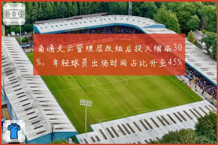南通支云管理层改组后投入缩减30%，年轻球员出场时间占比升至45%