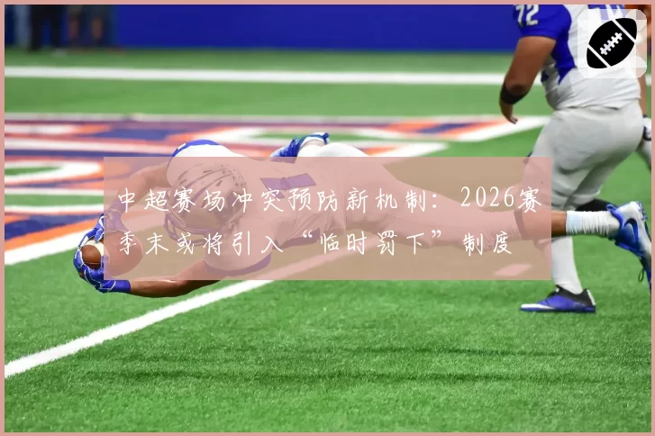 中超赛场冲突预防新机制：2026赛季末或将引入“临时罚下”制度