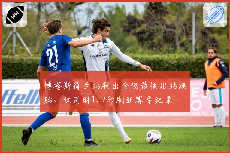 博塔斯荷兰站刷出全场最快进站换胎，仅用时1.9秒刷新赛季纪录